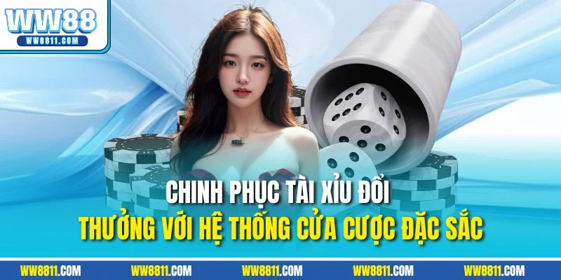 Chinh phục tài xỉu đổi thưởng với hệ thống cửa cược đặc sắc