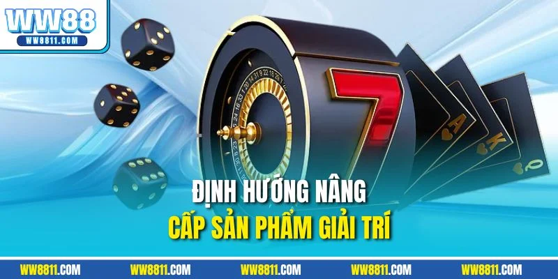 Định hướng nâng cấp sản phẩm giải trí