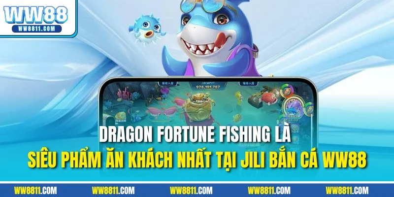 Dragon Fortune Fishing là siêu phẩm ăn khách nhất tại Jili bắn cá WW88