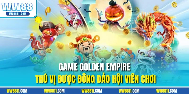 Game Golden Empire thú vị được đông đảo hội viên chơi