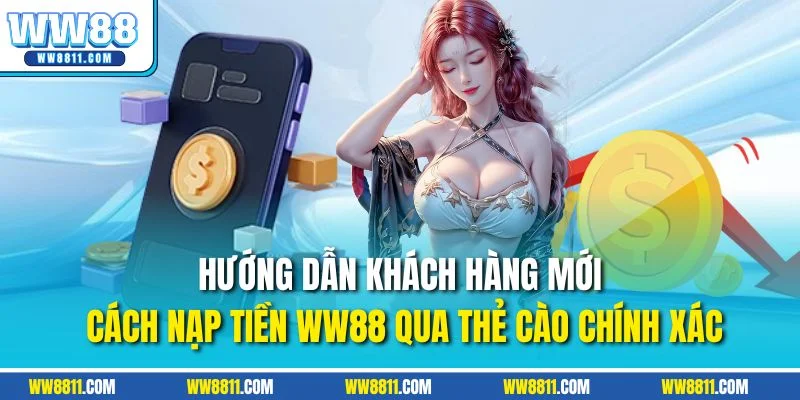 Hướng dẫn khách hàng mới cách nạp tiền WW88 qua thẻ cào chính xác
