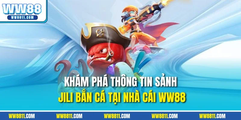 Khám phá thông tin sảnh Jili bắn cá tại nhà cái WW88