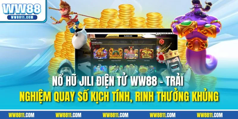 Nổ hũ Jili điện tử WW88 - Trải nghiệm quay số kịch tính, rinh thưởng khủng
