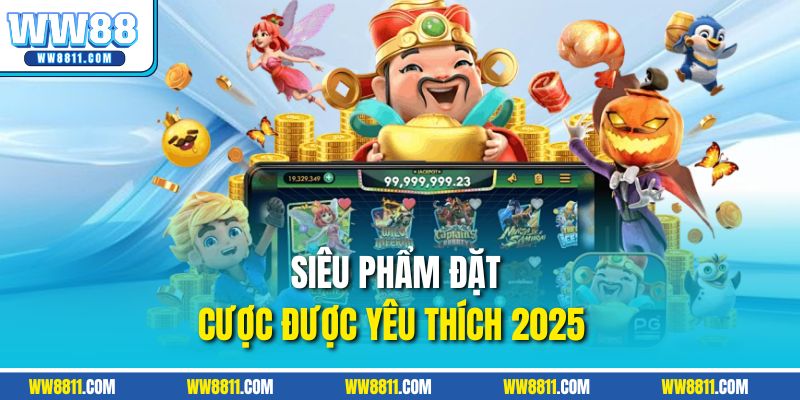 Siêu phẩm đặt cược được yêu thích 2025