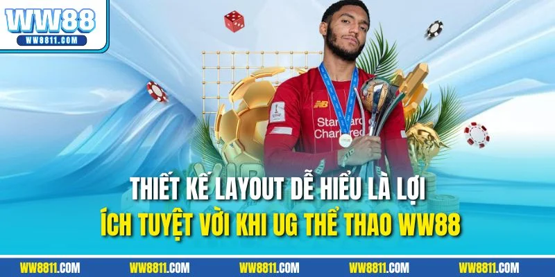 Thiết kế layout dễ hiểu là lợi ích tuyệt vời khi UG thể thao WW88