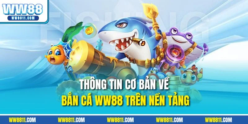 Thông tin cơ bản về bắn cá WW88 trên nền tảng