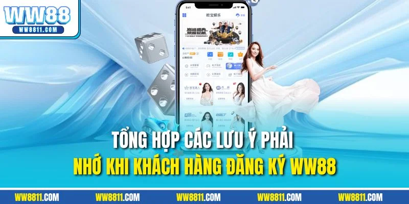 Tổng hợp các lưu ý phải nhớ khi khách hàng đăng ký WW88