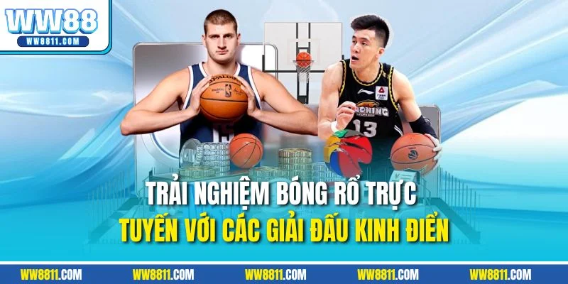 Trải nghiệm bóng rổ trực tuyến với các giải đấu kinh điển