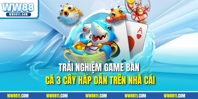 Trải nghiệm game bắn cá 3 Cây hấp dẫn trên nhà cái