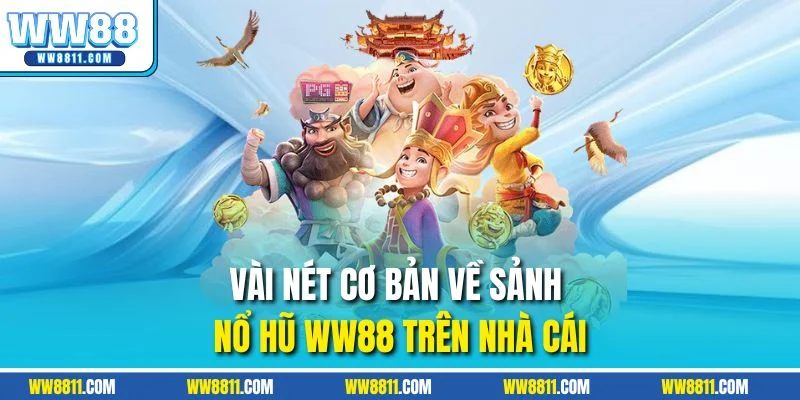 Vài nét cơ bản về sảnh Nổ Hũ WW88 trên nhà cái